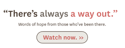 "There's always a way out." Words of hope from those who've been there. Watch now. >>